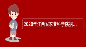 2020年江西省农业科学院招聘硕士公告