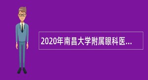 2020年南昌大学附属眼科医院高层次人才、博士招聘公告