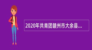 2020年共青团赣州市大余县委员会招聘公告