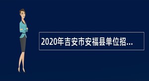 2020年吉安市安福县单位招聘编制外人员公告