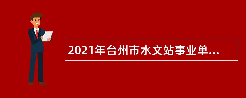 2021年台州市水文站事业单位编制外合同工招聘公告