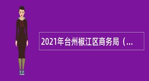2021年台州椒江区商务局（贸促会）招聘编外人员公告