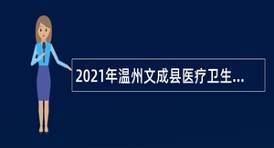 2021年温州文成县医疗卫生健康单位招聘卫技人员公告