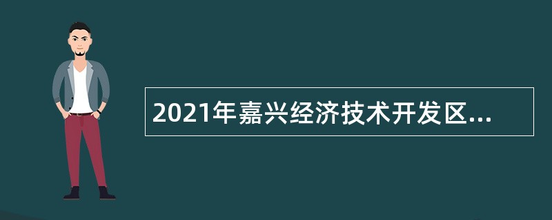 2021年嘉兴经济技术开发区（国际商务区）应急管理局招聘公告