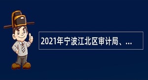 2021年宁波江北区审计局、江北区国有资产监管中心招聘计算机审计人员公告
