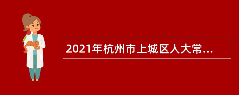 2021年杭州市上城区人大常委会办公室编外人员招聘公告
