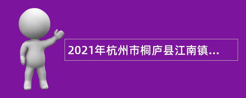 2021年杭州市桐庐县江南镇人民政府招聘编外人员公告