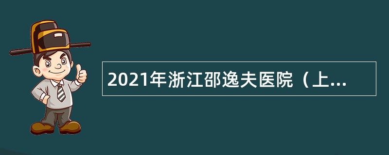 2021年浙江邵逸夫医院（上半年）特殊专业技术岗位招聘公告