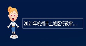 2021年杭州市上城区行政审批服务管理办公室招聘公告