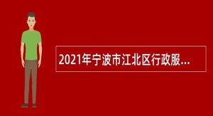 2021年宁波市江北区行政服务中心招聘编外人员公告（北区政务招〔2021〕1号）