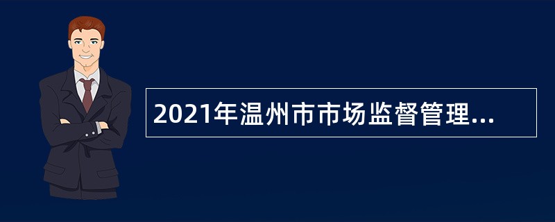 2021年温州市市场监督管理局瓯江口新区分局招聘公告