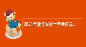 2021年浙江省红十字会应急救护指导和备灾救灾中心招聘公告