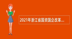 2021年浙江省国资国企改革发展研究中心招聘公告