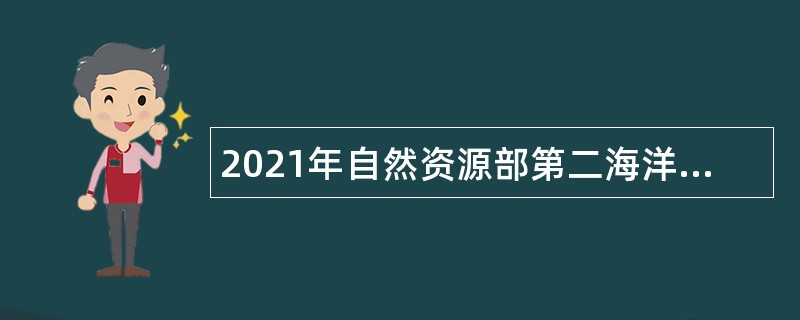 2021年自然资源部第二海洋研究所招聘第二批在职人员公告