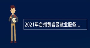 2021年台州黄岩区就业服务中心招聘编外合同制人员公告