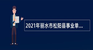 2021年丽水市松阳县事业单位招聘考试公告（42人）