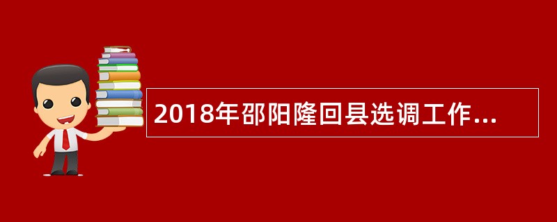 2018年邵阳隆回县选调工作人员公告