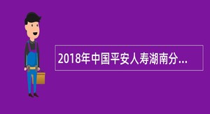 2018年中国平安人寿湖南分公司招聘公告