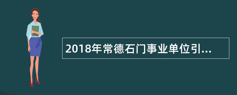 2018年常德石门事业单位引进人才公告