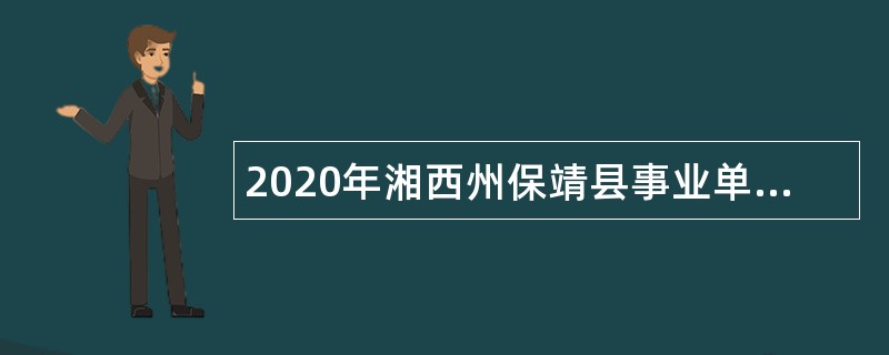 2020年湘西州保靖县事业单位引进紧缺人才公告