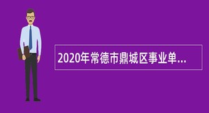 2020年常德市鼎城区事业单位第二批招聘考试公告（31人）