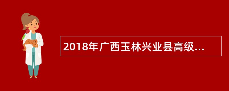 2018年广西玉林兴业县高级中学“双向选择”高中教师招聘公告