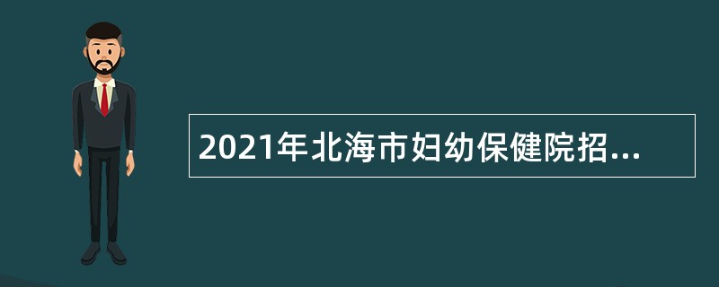 2021年北海市妇幼保健院招聘公告