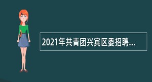 2021年共青团兴宾区委招聘编外人员公告（广西）