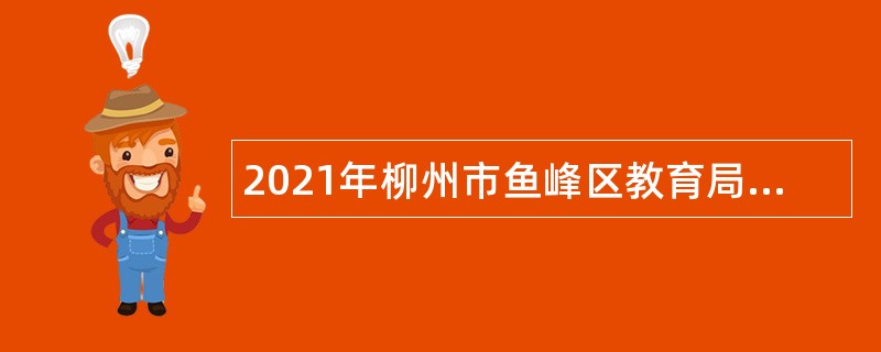 2021年柳州市鱼峰区教育局自主招聘大学毕业生公告（第二轮）