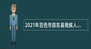 2021年百色市田东县残疾人联合会招聘乡镇残疾人专职委员公告