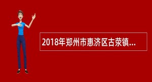 2018年郑州市惠济区古荥镇人民政府招聘办公室人员公告