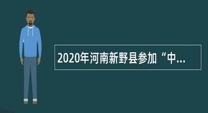 2020年河南新野县参加“中国·河南招才引智创新发展大会”招聘事业单位人员公告