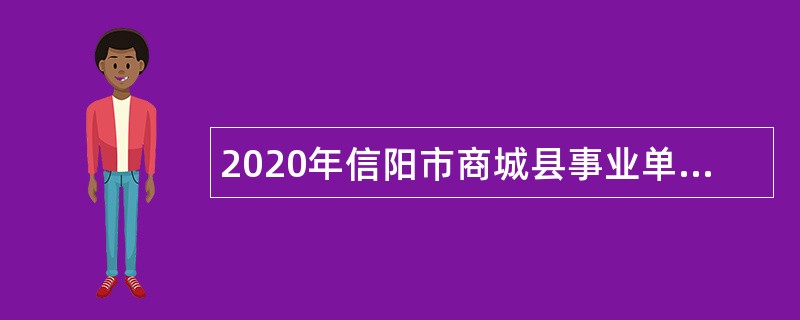 2020年信阳市商城县事业单位招聘考试公告（217人）