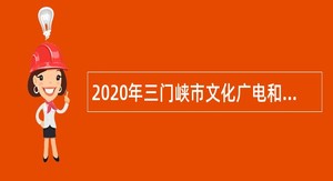 2020年三门峡市文化广电和旅游局所属事业单位三门峡市戏曲研究中心招聘公告