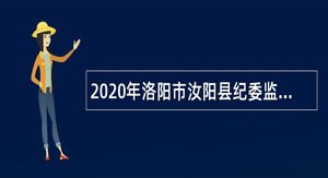 2020年洛阳市汝阳县纪委监委、县产业集聚区管委会招聘劳务派遣人员公告