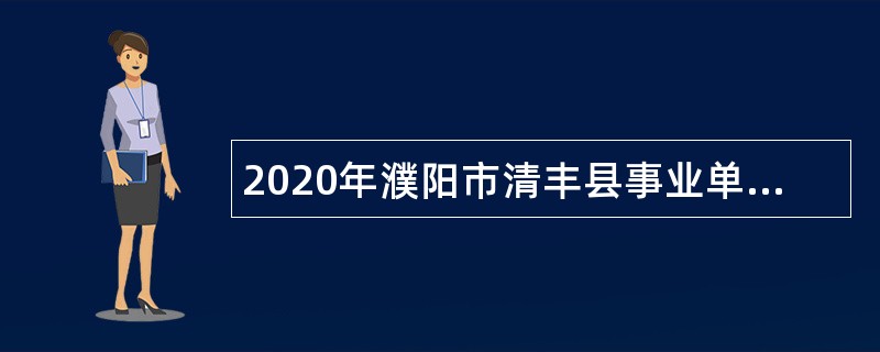 2020年濮阳市清丰县事业单位引进高学历人才公告