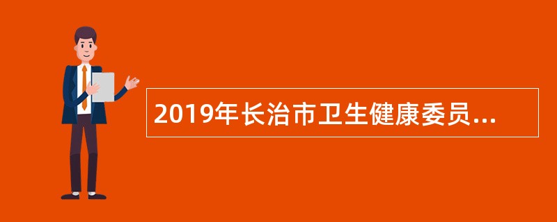 2019年长治市卫生健康委员会直属事业单位招聘公告