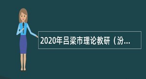 2020年吕梁市理论教研（汾阳）专项引才行动公告（第一号）