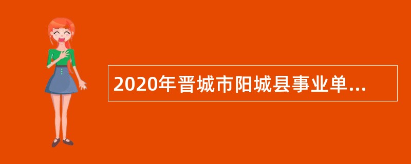 2020年晋城市阳城县事业单位招聘考试公告（110名）