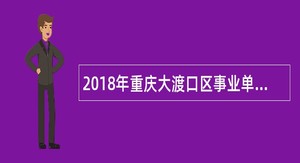 2018年重庆大渡口区事业单位招聘考试公告（86名）