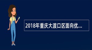 2018年重庆大渡口区面向优秀村(社区)干部招聘事业单位工作人员简章