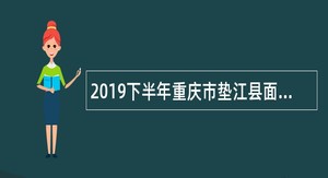 2019下半年重庆市垫江县面向社会考核招聘卫生和其他事业单位人员公告