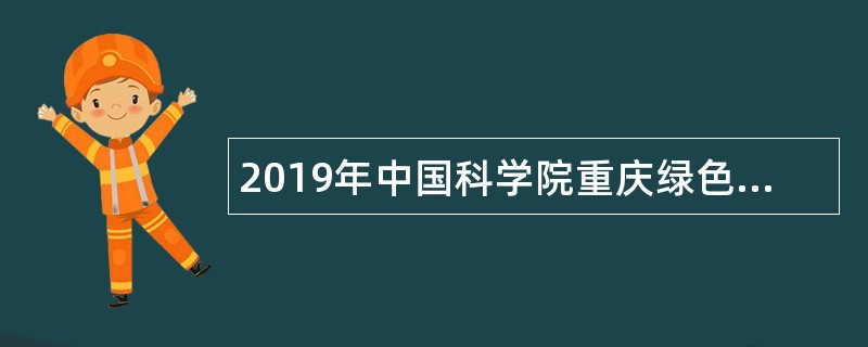 2019年中国科学院重庆绿色智能技术研究院智慧流域研究中心（筹）招聘公告
