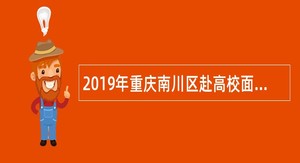 2019年重庆南川区赴高校面向2020应届高校毕业生招聘教育事业单位人员公告