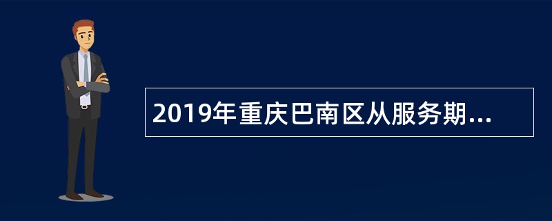 2019年重庆巴南区从服务期满且考核合格大学生村官中招聘事业单位人员公告