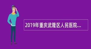 2019年重庆武隆区人民医院招聘编制外聘用临时护理人员公告