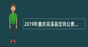 2019年重庆巫溪县定向公费培养应届毕业全科师范生和学前教育专业毕业生招聘公告