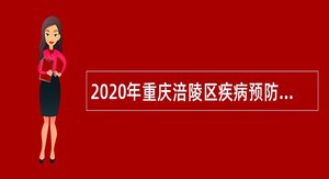 2020年重庆涪陵区疾病预防控制中心考核招聘免疫规划项目人员公告