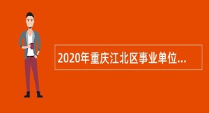 2020年重庆江北区事业单位招聘考试公告（49人）