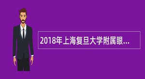 2018年上海复旦大学附属眼耳鼻喉科医院浦江院区招聘公告